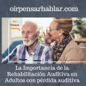 La Importancia de la Rehabilitación Auditiva en Adultos con pérdida auditiva